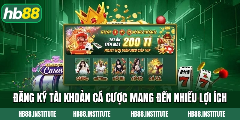 Đăng ký tài khoản cá cược mang đến nhiều lợi ích