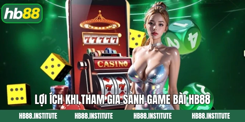 Lợi ích khi tham gia sảnh game bài HB88