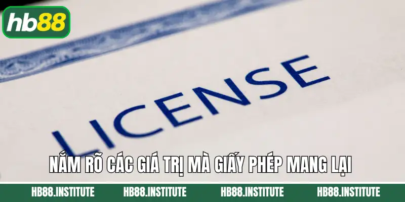 Nắm rõ các giá trị mà giấy phép mang lại 