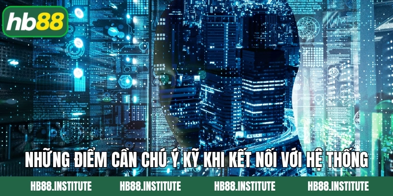Những điểm cần chú ý kỹ khi kết nối với hệ thống