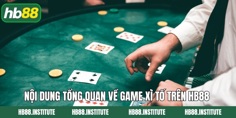 Bài Xì Tố Hb88 - Trải Nghiệm Hấp Dẫn Với Chiến Thuật Đỉnh Cao 2 Nội dung tổng quan về game xì tố trên Hb88