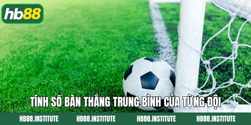 Kèo Chấp 1 Trái - Hình Thức Cá Cược Đặc Biệt Tại HB88 4 Tính số bàn thắng trung bình của từng đội