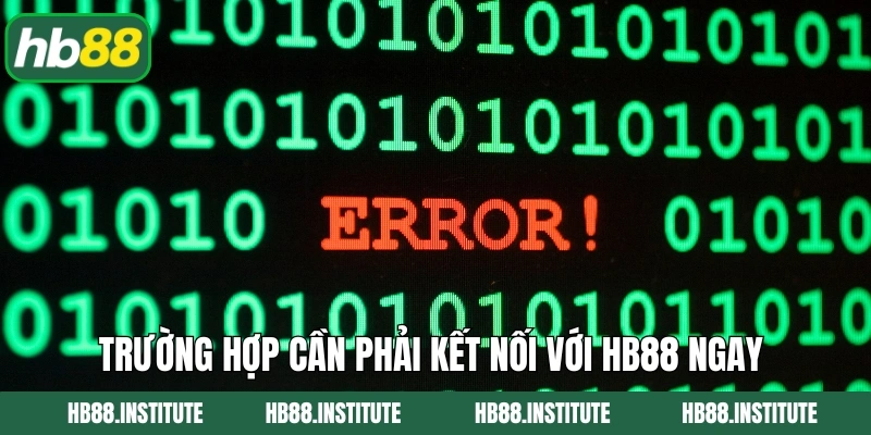 Trường hợp cần phải kết nối với Hb88 ngay 